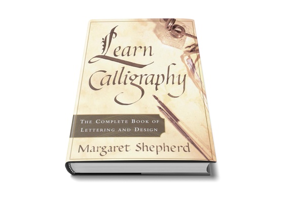 Learn Calligraphy: The Complete Book of Lettering and Design by Margaret Shepherd