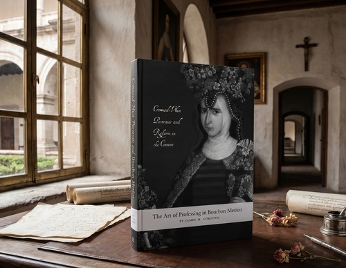 The Art of Professing in Bourbon Mexico: Crowned-Nun Portraits and Reform in the Convent by James M. Cordova
