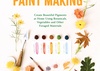 Natural Watercolor Paint Making: Create Beautiful Pigments at Home Using Botanicals, Vegetables and Other Foraged Materials by Joanne Green