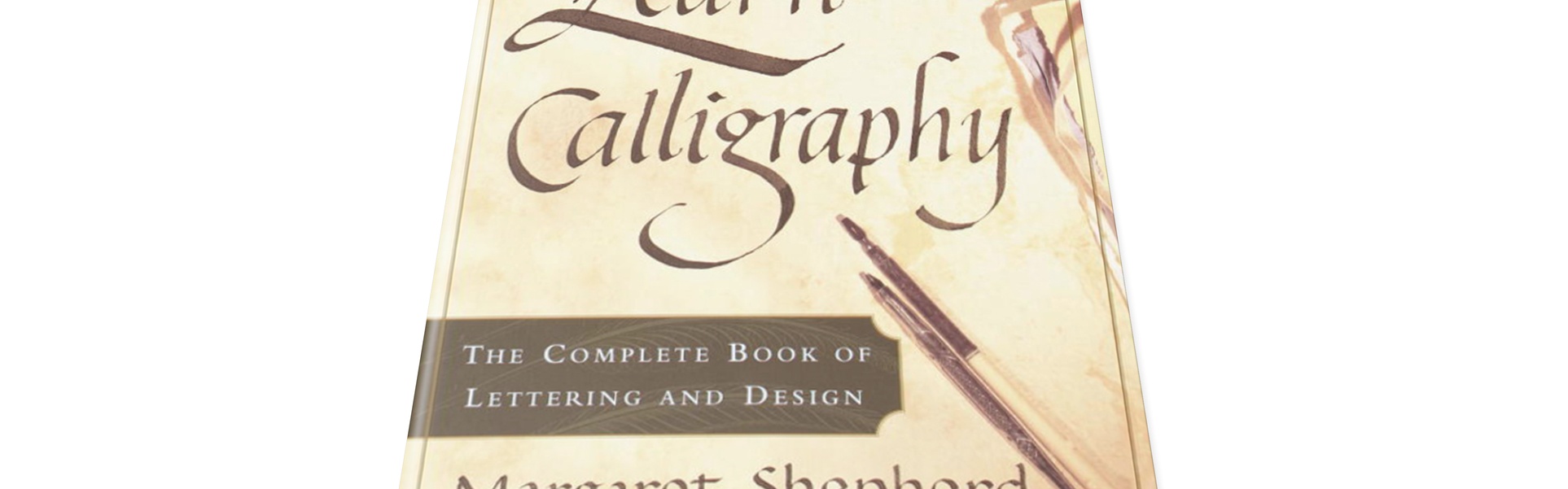 Learn Calligraphy: The Complete Book of Lettering and Design by Margaret Shepherd