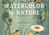 Watercolor in Nature: Paint Woodland Wildlife and Botanicals with 20 Beginner-Friendly Projects by Rosalie Haizlett