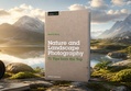 Nature and Landscape Photography - 71 Tips From the Top