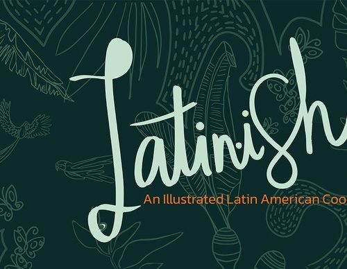 Latin-ish, An Illustrated Latin American Cookbook
