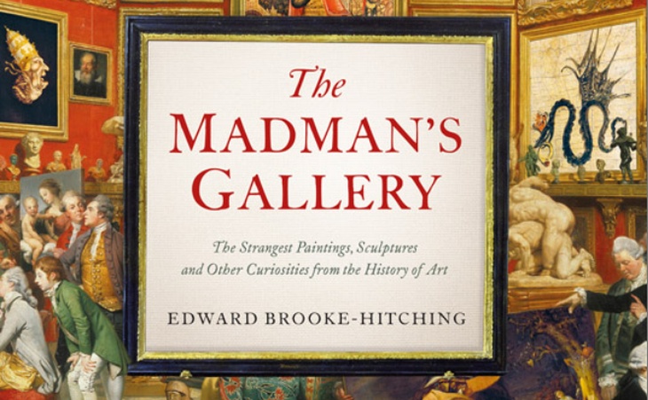 A Galeria do Louco: As Pinturas, Esculturas e Outras Curiosidades Mais Estranhas da História da Arte, de Edward Brooke-Hitching