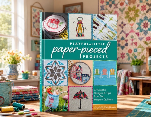 Playful Little Paper-Pieced Projects: 37 Graphic Designs and Tips from Top Modern Quilters by Tacha Bruecher