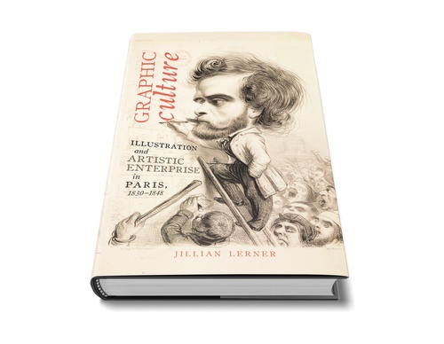 Graphic Culture: Illustration and Artistic Enterprise in Paris, 1830-1848 by Jillian Lerner