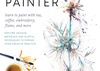 The Organic Painter: Explore Unusual Materials and Playful Techniques to Expand your Creative Practice; Learn to paint with tea, coffee, embroidery, f