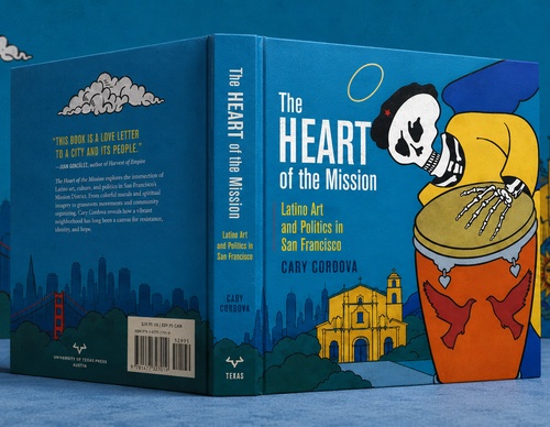 The Heart of the Mission: Latino Art and Politics in San Francisco by Cary Cordova