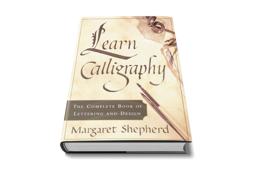 Learn Calligraphy: The Complete Book of Lettering and Design by Margaret Shepherd