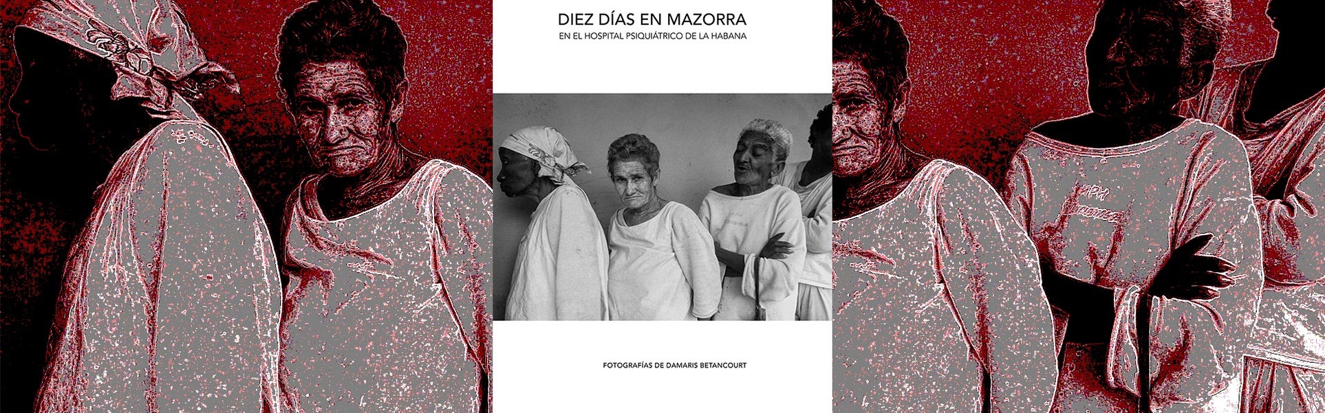 Ten Days in Mazorra | At the Psychiatric Hospital of Havana | Damaris Betancourt Photos