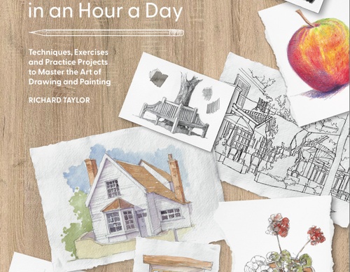 Learn to Draw in an Hour a Day: Techniques, Exercises and Practice Projects to Master the Art of Drawing and Painting by Richard Taylor