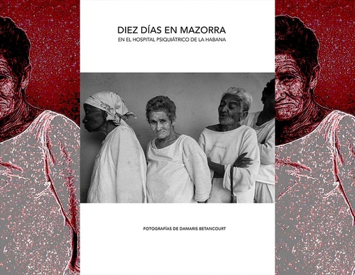 Ten Days in Mazorra | At the Psychiatric Hospital of Havana | Damaris Betancourt Photos