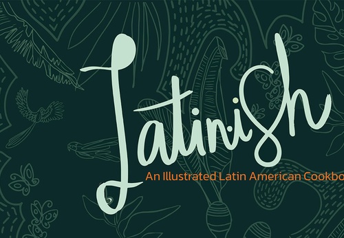 Latin-ish, An Illustrated Latin American Cookbook