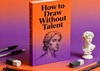 How to Draw Without Talent by Danny Gregory