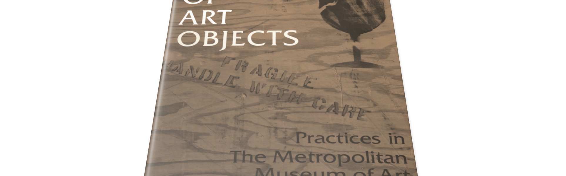 The Care and Handling of Art Objects: Practices in The Metropolitan Museum of Art