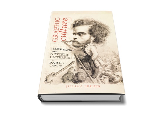 Graphic Culture: Illustration and Artistic Enterprise in Paris, 1830-1848 by Jillian Lerner